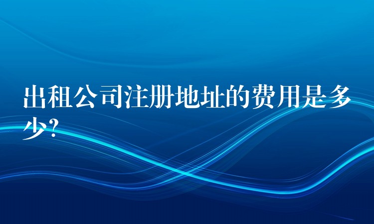 出租公司注册地址的费用是多少？？